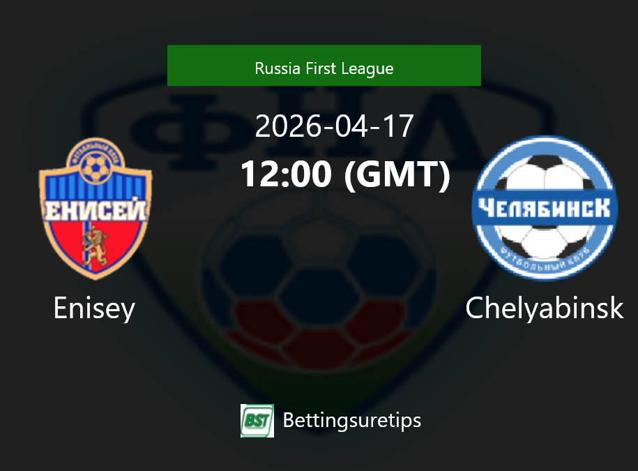 Enisey vs Chelyabinsk Prediction Betting Tips & Correct Score